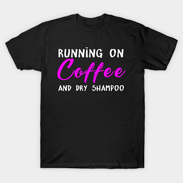 Running On Coffee And Dry Shampoo T-Shirt by Gocnhotrongtoi